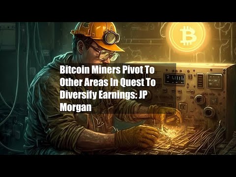 Bitcoin Miners Pivot To Other Areas In Quest To Diversify Earnings: JP Morgan