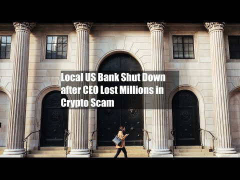Local US Bank Shut Down after CEO Lost Millions in Crypto Scam