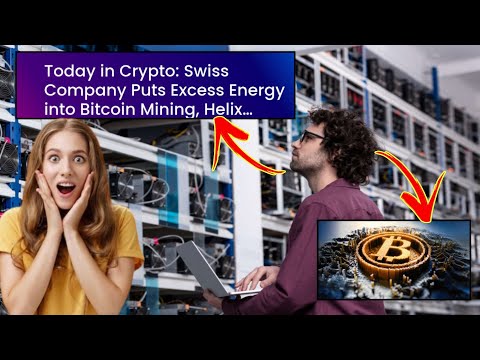 Today in Crypto: Swiss Company Puts Excess Energy into Bitcoin Mining, Helix Reveals Pre-Launch