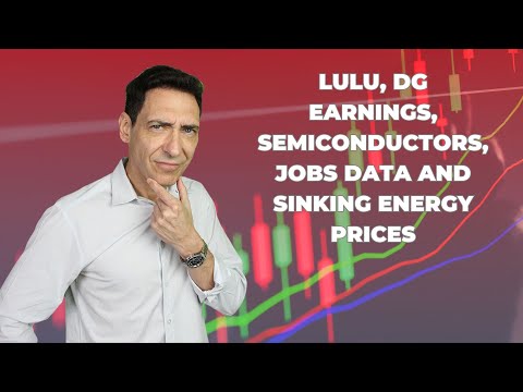 LULU, DG Earnings, Semiconductors, Jobs Data and Sinking Energy Prices