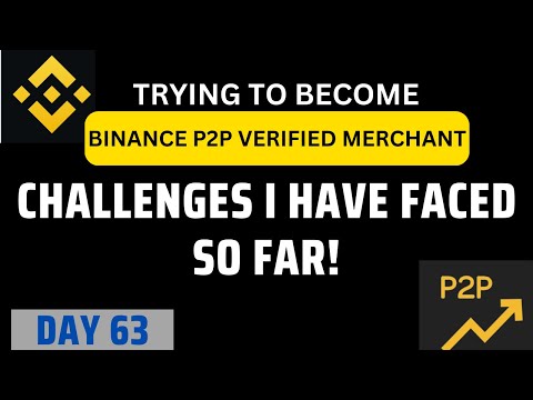 TRYING TO BECOME BINANCE P2P VERIFIED MERCHANT | CHALLENGES I HAVE FACED SO FAR | DAY 63
