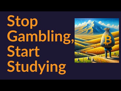 Stop Gambling, Start Studying (Bitcoin)