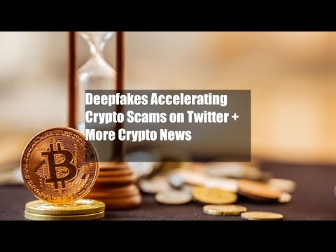 Deepfakes Accelerating Crypto Scams on Twitter + More Crypto News