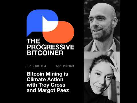 TPB84 - Bitcoin Mining is Climate Action with Troy Cross and Margot Paez