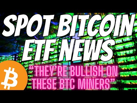 Great Spot Bitcoin ETF News - Bullish Mining Reports