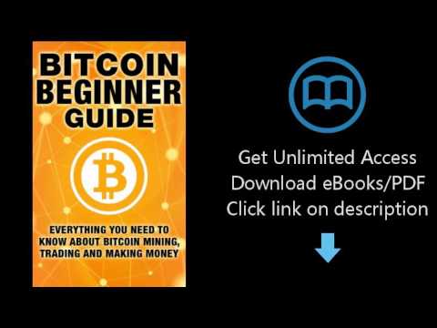 Download Bitcoin Beginner Guide: Everything You Need To Know About Bitcoin Mining, Trading, and  PDF