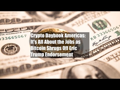 Crypto Daybook Americas: It's All About the Jobs as Bitcoin Shrugs Off Eric Trump Endorsement