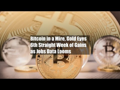 Bitcoin in a Mire, Gold Eyes 6th Straight Week of Gains as Jobs Data Looms