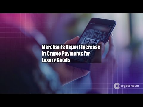 Merchants Report Increase in Crypto Payments for Luxury Goods
