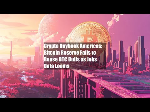 Crypto Daybook Americas: Bitcoin Reserve Fails to Rouse BTC Bulls as Jobs Data Looms