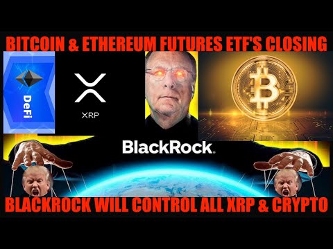 IT'S OVER! BITCOIN & ETHEREUM FUTURES ETF'S CLOSING! BLACKROCK WILL CONTROL ALL RIPPLE/XRP & CRYPTO!