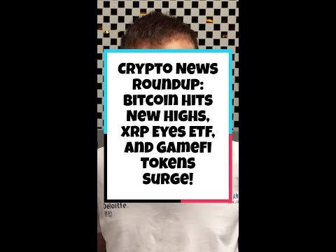 Crypto News Roundup: Bitcoin Hits New Highs, XRP Eyes ETF, and GameFi Tokens Surge!