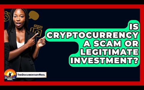 Is Cryptocurrency A Scam Or Legitimate Investment? – The Documentary Reel