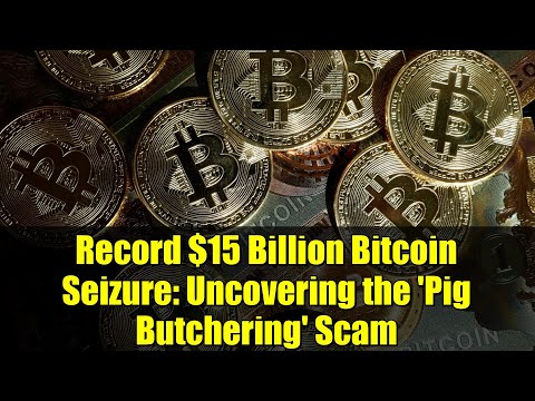 Record $15 Billion Bitcoin Seizure: Uncovering the 'Pig Butchering' Scam