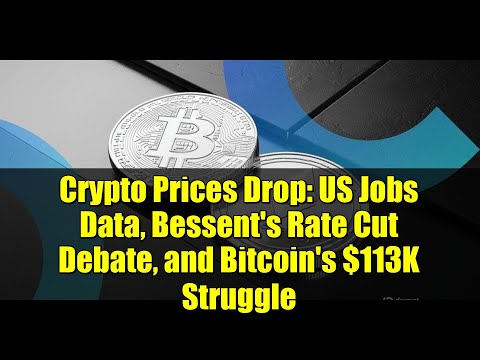 Crypto Prices Drop: US Jobs Data, Bessent's Rate Cut Debate, and Bitcoin's $113K Struggle