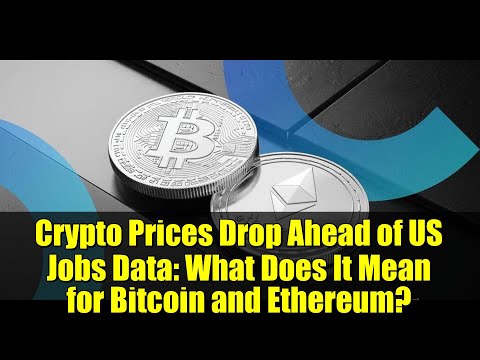 Crypto Prices Drop Ahead of US Jobs Data: What Does It Mean for Bitcoin and Ethereum?