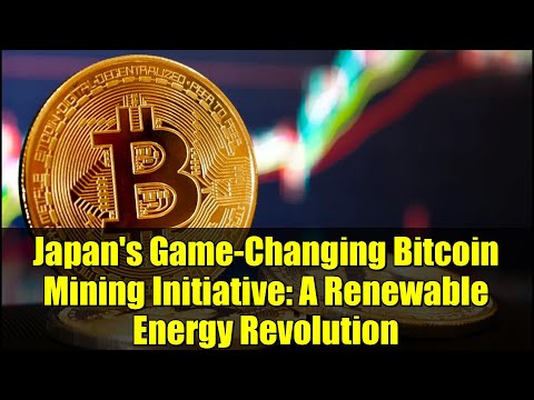 Japan's Game-Changing Bitcoin Mining Initiative: A Renewable Energy Revolution