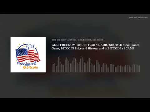 GOD, FREEDOM, AND BITCOIN RADIO SHOW 4: Steve Blanco, BITCOIN Price/History, and is BITCOIN a SCAM?