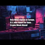 img_147749_new-mica-regime-in-europe-u-s-jobs-report-for-june-crypto-week-ahead.jpg