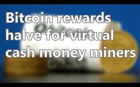 Bitcoin rewards halve for virtual cash money miners | Short News