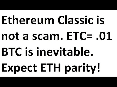 Ethereum Classic is not a scam. ETC= .01 Bitcoin is inevitable. Expect ETH parity!