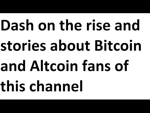 Dash on the rise and stories about Bitcoin and Altcoin fans of this channel