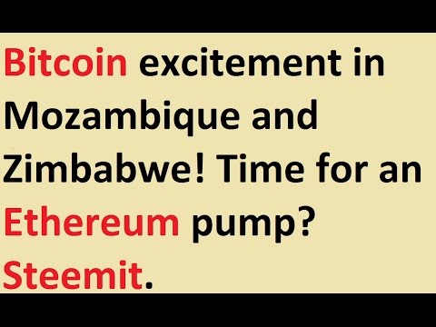Bitcoin excitement in Mozambique and Zimbabwe! Time for an Ethereum pump? Steemit.