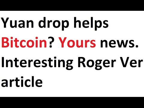 Yuan drop helps Bitcoin? Yours news. Interesting Roger Ver article