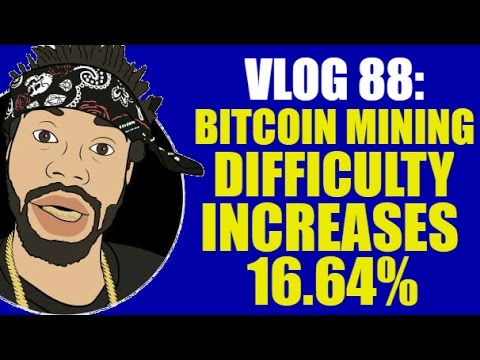 VLOG 88: BITCOIN MINING DIFFICULTY INCREASES BY 16.64%