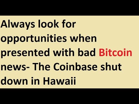 Always look for opportunities when presented with bad Bitcoin news- The Coinbase shut down in Hawaii