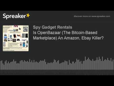 Is OpenBazaar (The Bitcoin-Based Marketplace) An Amazon, Ebay Killer?