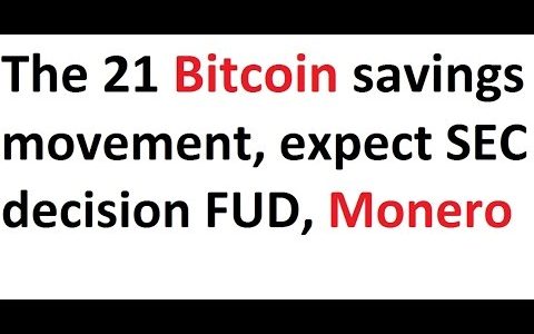 The 21 Bitcoin savings movement, expect SEC decision FUD, Monero