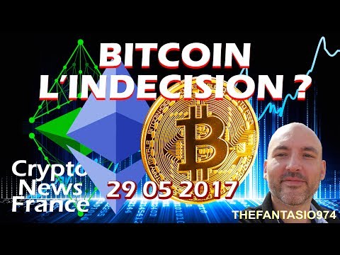 BITCOIN, L’INDÉCISION ? La Revue FR Bitcoin et Cryptos du 29 mai 2017 - Crypto News France