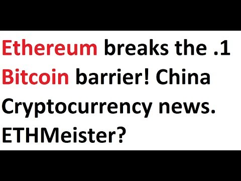 Ethereum breaks the .1 Bitcoin barrier! China Cryptocurrency news. ETHMeister?