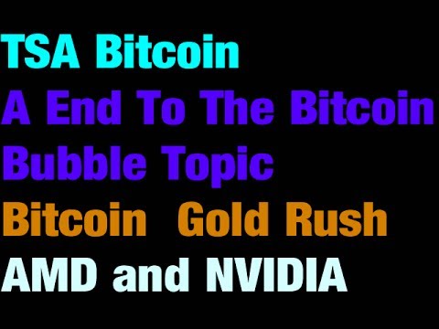 TSA Bitcoin - A End To The Bitcoin Bubble Topic- Bitcoin  Gold Rush - AMD and NVIDIA