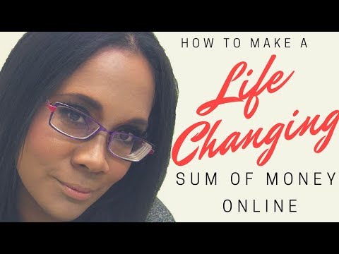 How to Make a LIFECHANGING Sum of Money Online