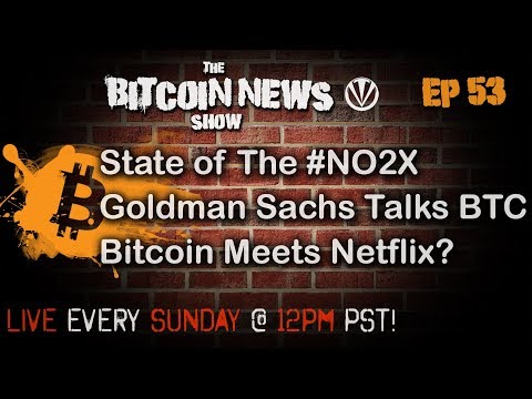 Bitcoin News #53 - State of the NO2X, Goldman Sachs Talks Bitcoin, Bitcoin meets Netflix?