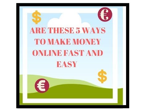 ARE THESE  5 WAYS TO MAKE MONEY ONLINE FAST AND EASY?