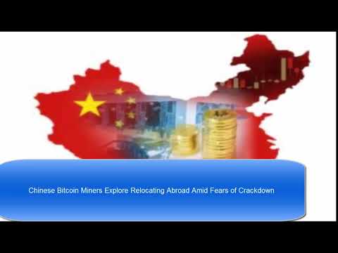 Chinese Bitcoin Miners Explore Relocating Abroad Amid Fears of Crackdown