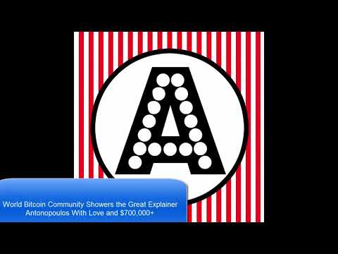 News 12/8/2017: World Bitcoin Community Showers the Great Explainer Antonopoulos With Love & $700,00