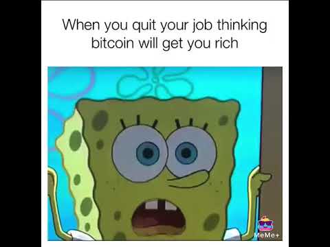 When you quit your job thinking bitcoin will get you rich