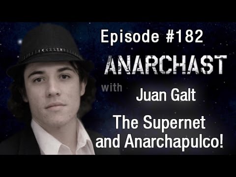 Anarchast Ep. 182 Juan S. Galt: The Supernet and Anarchapulco!