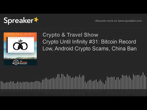 Crypto Until Infinity #31: Bitcoin Record Low, Android Crypto Scams, China Ban