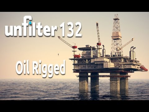 Oil Rigged | Unfilter 132