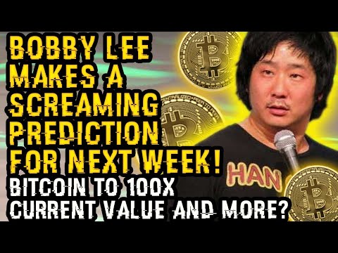 BOBBY LEE Makes A SCREAMING PREDICTION For NEXT WEEK! Bitcoin To 100X Current VALUE And MORE? HODL!