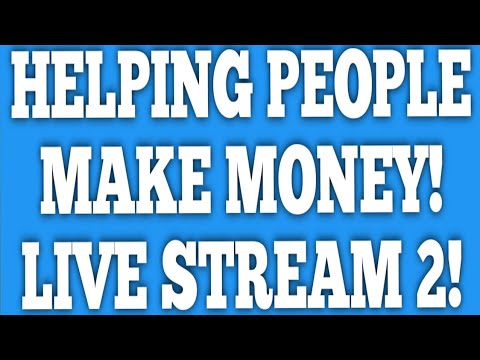Helping People Make Money! Live Stream 2!