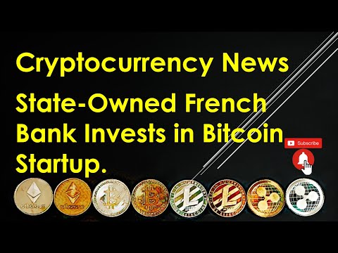 Cryptocurrency News - State-Owned French Bank Invests in Bitcoin Startup.