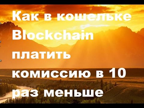 Как в кошельке Blockchain за перевод Биткоинов (bitcoin) платить комиссию в 10 раз меньше.