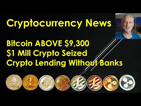 Cryptocurrency News - Bitcoin ABOVE $9,300; $1 Mill Crypto Seized; Crypto Lending Without Banks!