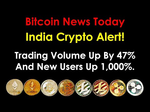 Bitcoin News Today 2020: India Alert! Trading Volume Up By 47% And Sign Ups 1,000%.